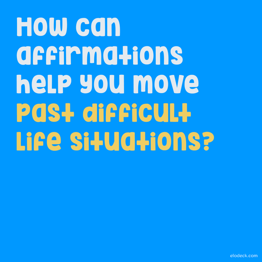 How Can Affirmations Help You Move Past Difficult Life Situations?
