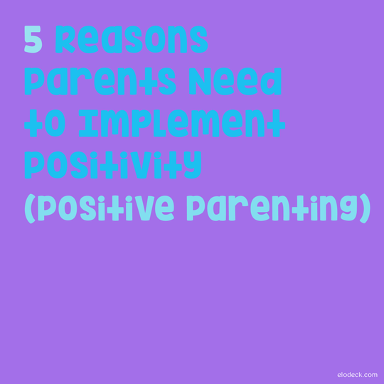 Top 5 Reasons Parents Need to Implement Positivity (Positive Parenting)